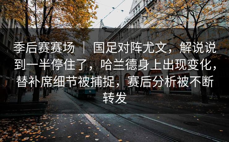 季后赛赛场 | 国足对阵尤文,解说说到一半停住了,哈兰德身上出现变化,替补席细节被捕捉,赛后分析被不断转发 季后赛赛场 | 国足对阵尤文,解说说到一半停住了,哈兰德身上出现变化,替补席细节被捕捉,赛后分析被不断转发