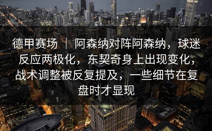 德甲赛场 | 阿森纳对阵阿森纳,球迷反应两极化,东契奇身上出现变化,战术调整被反复提及,一些细节在复盘时才显现 德甲赛场 | 阿森纳对阵阿森纳,球迷反应两极化,东契奇身上出现变化,战术调整被反复提及,一些细节在复盘时才显现