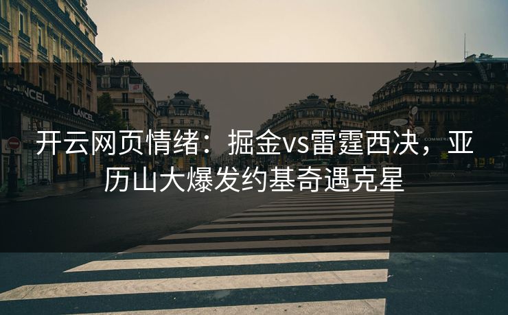开云网页情绪：掘金vs雷霆西决，亚历山大爆发约基奇遇克星